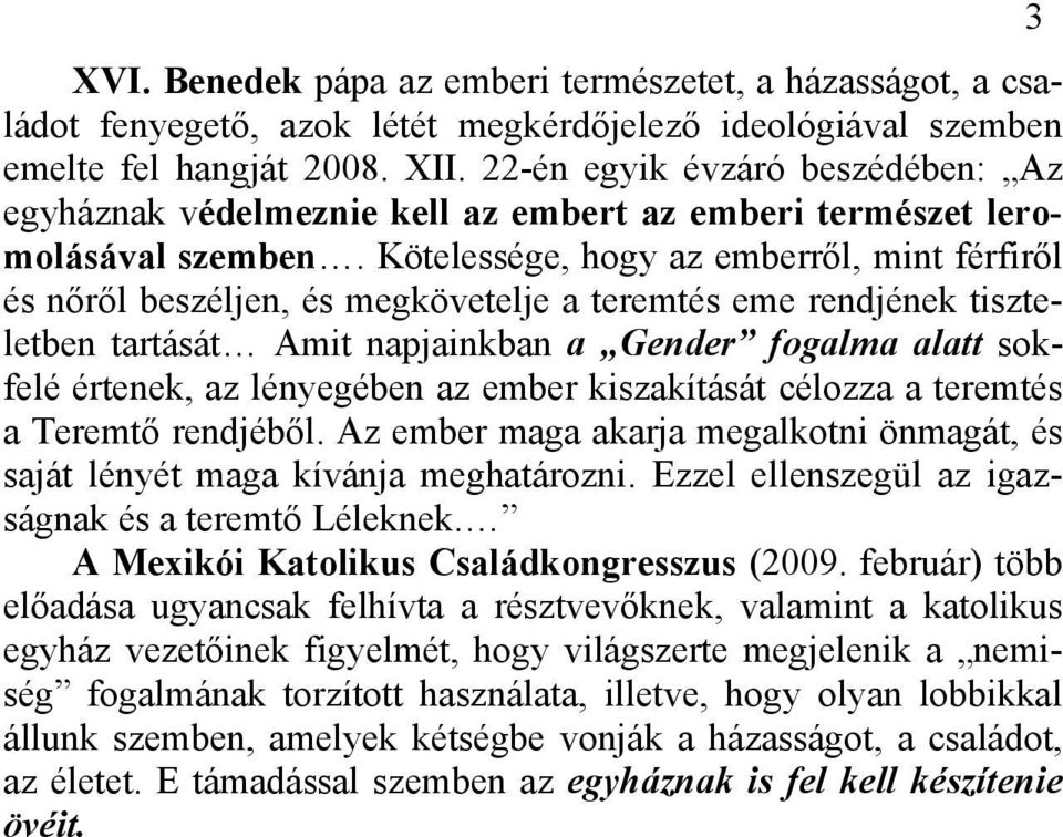 Kötelessége, hogy az emberről, mint férfiről és nőről beszéljen, és megkövetelje a teremtés eme rendjének tiszteletben tartását Amit napjainkban a Gender fogalma alatt sokfelé értenek, az lényegében