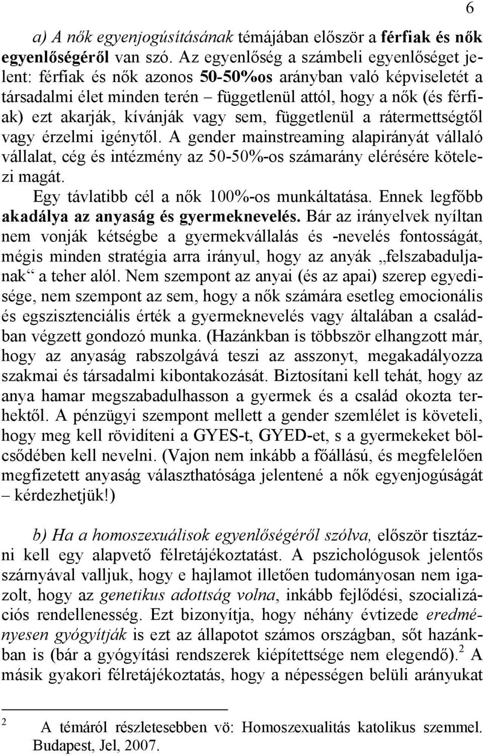 vagy sem, függetlenül a rátermettségtől vagy érzelmi igénytől. A gender mainstreaming alapirányát vállaló vállalat, cég és intézmény az 50-50%-os számarány elérésére kötelezi magát.