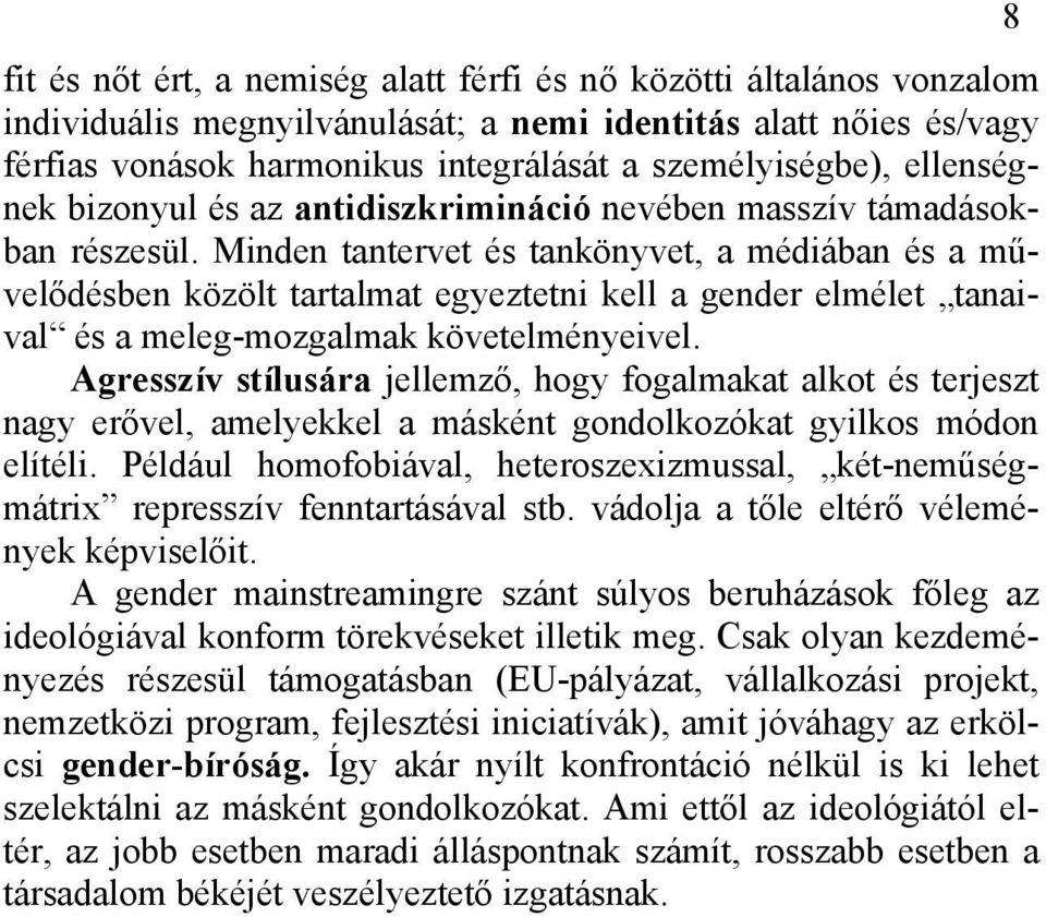 Minden tantervet és tankönyvet, a médiában és a művelődésben közölt tartalmat egyeztetni kell a gender elmélet tanaival és a meleg-mozgalmak követelményeivel.