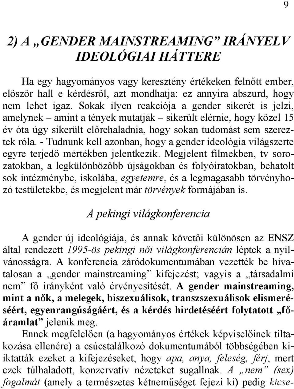 - Tudnunk kell azonban, hogy a gender ideológia világszerte egyre terjedő mértékben jelentkezik.