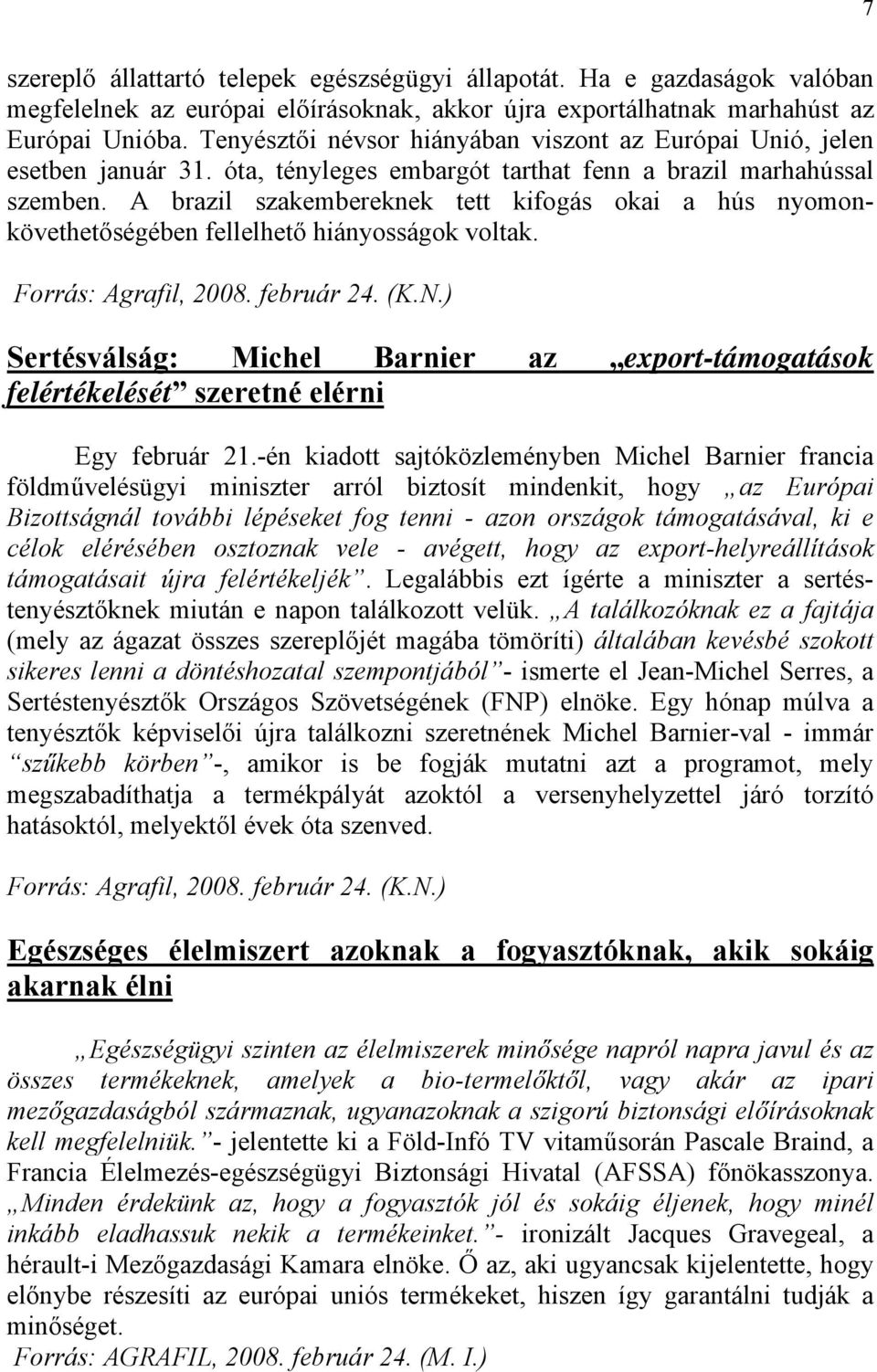 A brazil szakembereknek tett kifogás okai a hús nyomonkövethetőségében fellelhető hiányosságok voltak. Forrás: Agrafil, 2008. február 24. (K.N.