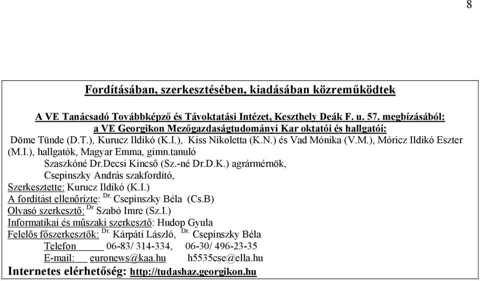 tanuló Szaszkóné Dr.Decsi Kincső (Sz.-né Dr.D.K.) agrármérnök, Csepinszky András szakfordító, Szerkesztette: Kurucz Ildikó (K.I.) A fordítást ellenőrizte: Dr. Csepinszky Béla (Cs.