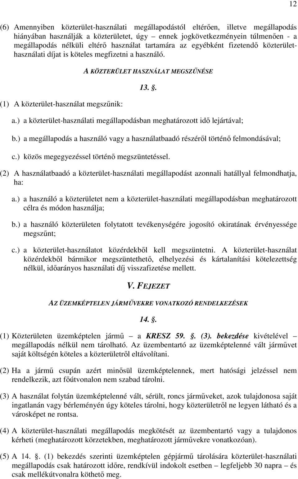 ) a megállapodás a használó vagy a használatbaadó részéről történő felmondásával; c.) közös megegyezéssel történő megszüntetéssel.