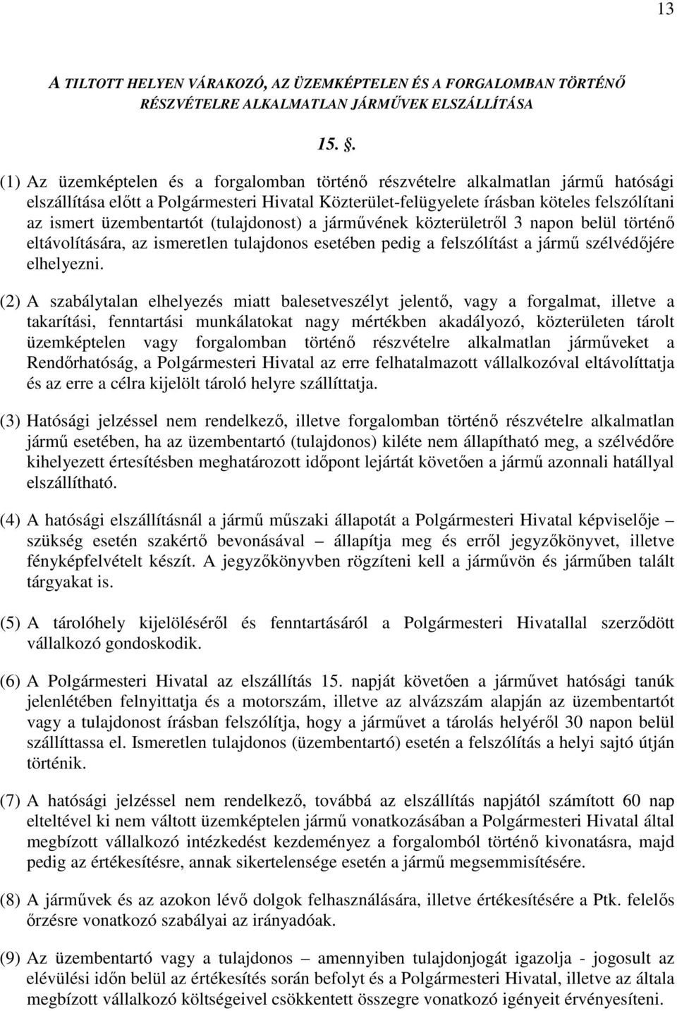 üzembentartót (tulajdonost) a járművének közterületről 3 napon belül történő eltávolítására, az ismeretlen tulajdonos esetében pedig a felszólítást a jármű szélvédőjére elhelyezni.