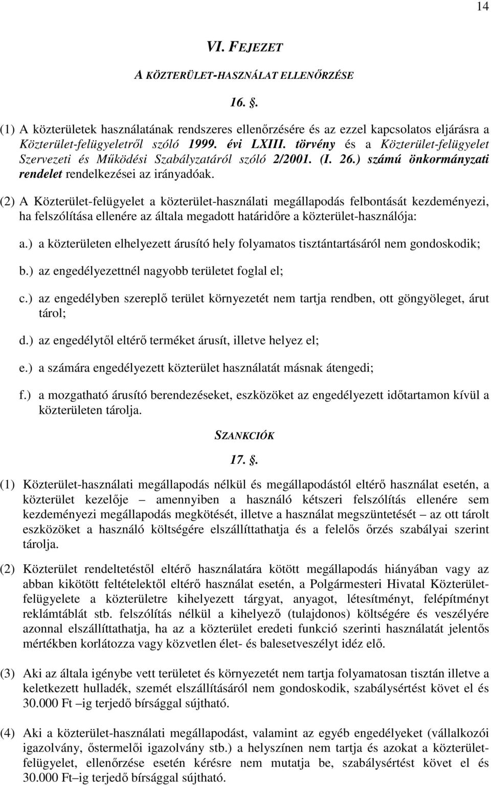 (2) A Közterület-felügyelet a közterület-használati megállapodás felbontását kezdeményezi, ha felszólítása ellenére az általa megadott határidőre a közterület-használója: a.