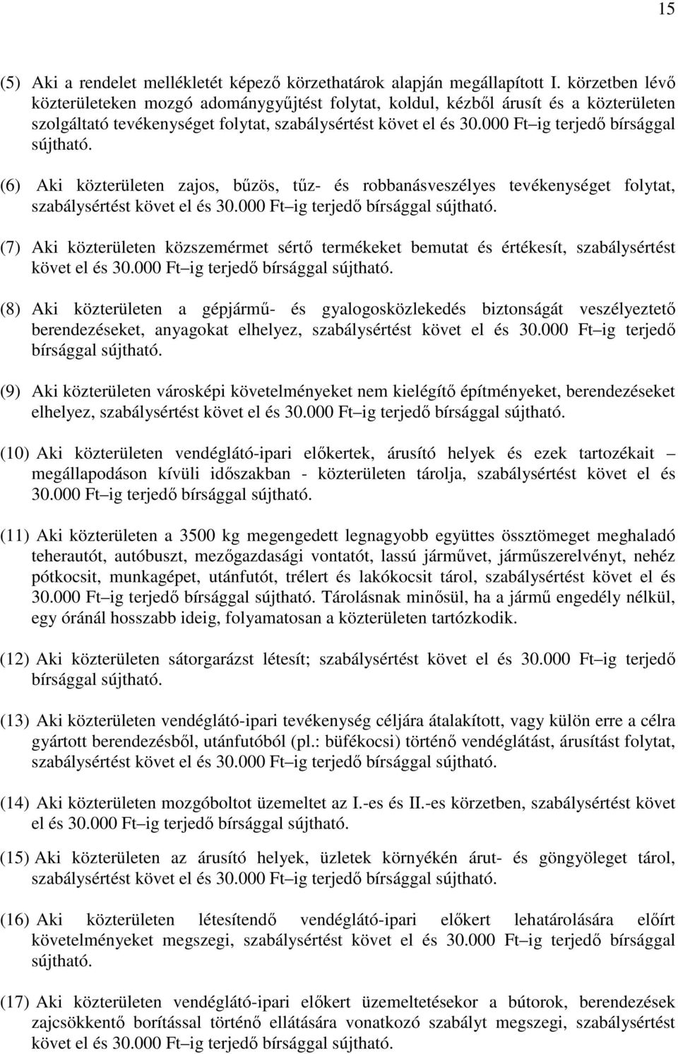 000 Ft ig terjedő bírsággal sújtható. (6) Aki közterületen zajos, bűzös, tűz- és robbanásveszélyes tevékenységet folytat, szabálysértést követ el és 30.000 Ft ig terjedő bírsággal sújtható. (7) Aki közterületen közszemérmet sértő termékeket bemutat és értékesít, szabálysértést követ el és 30.