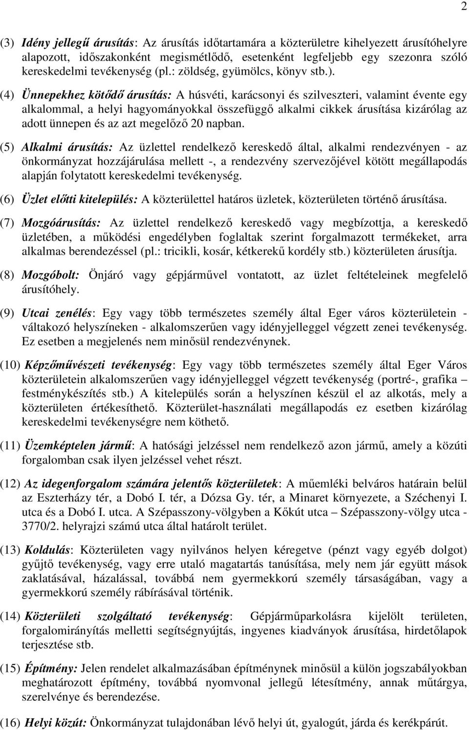 (4) Ünnepekhez kötődő árusítás: A húsvéti, karácsonyi és szilveszteri, valamint évente egy alkalommal, a helyi hagyományokkal összefüggő alkalmi cikkek árusítása kizárólag az adott ünnepen és az azt