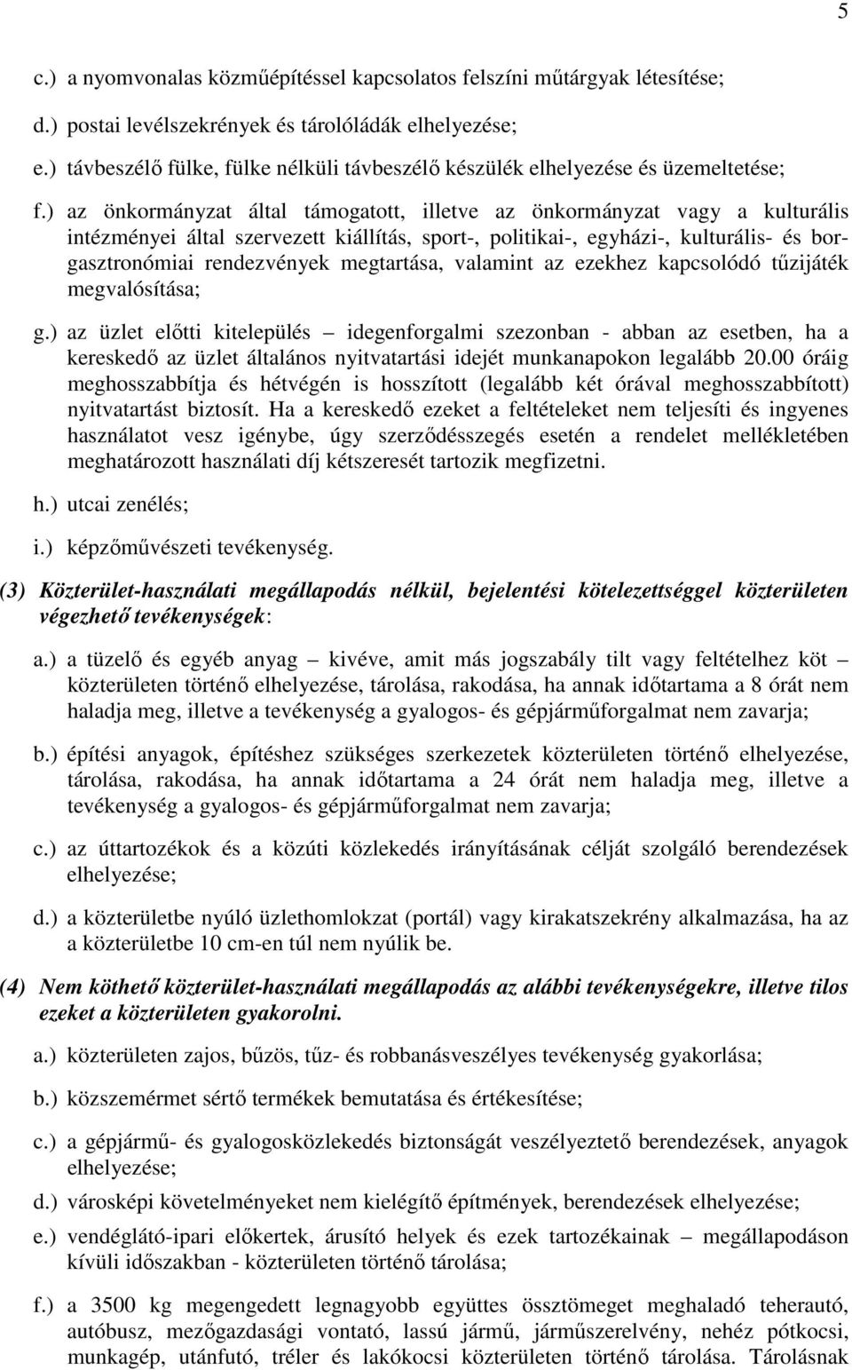 ) az önkormányzat által támogatott, illetve az önkormányzat vagy a kulturális intézményei által szervezett kiállítás, sport-, politikai-, egyházi-, kulturális- és borgasztronómiai rendezvények