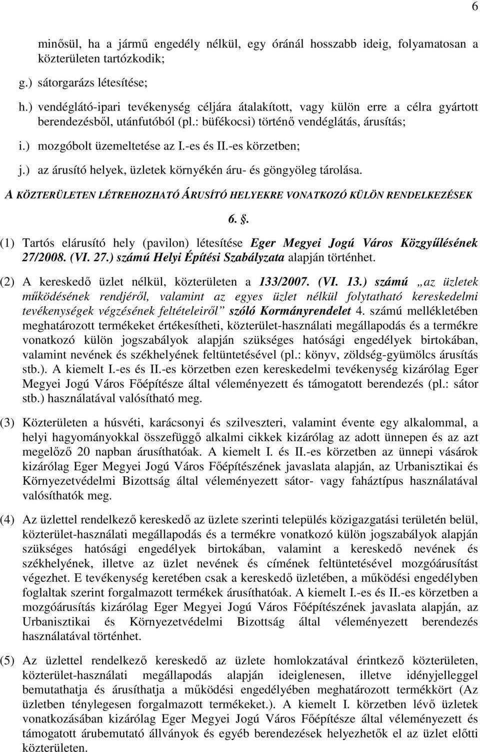 -es és II.-es körzetben; j.) az árusító helyek, üzletek környékén áru- és göngyöleg tárolása. A KÖZTERÜLETEN LÉTREHOZHATÓ ÁRUSÍTÓ HELYEKRE VONATKOZÓ KÜLÖN RENDELKEZÉSEK 6.