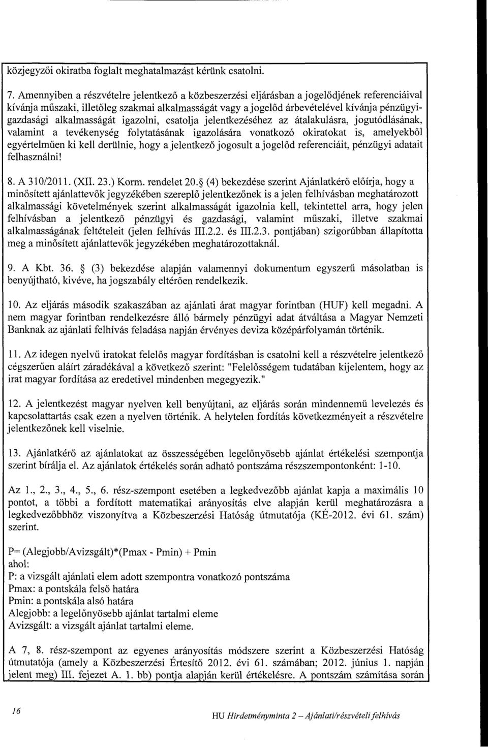 alkalmasságát igazolni, csatolja jelentkezéséhez az átalakulásra, jogutódlásának, valamint a tevékenység folytatásának igazolására vonatkozó okiratokat is, amelyekből egyértelműen ki kell derülnie,