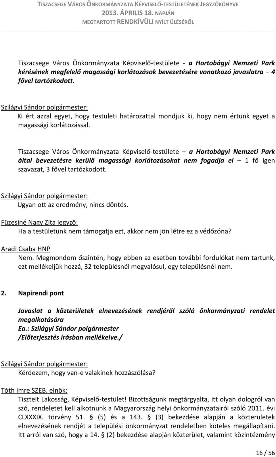 Tiszacsege Város Önkormányzata Képviselő-testülete a Hortobágyi Nemzeti Park által bevezetésre kerülő magassági korlátozásokat nem fogadja el 1 fő igen szavazat, 3 fővel tartózkodott.