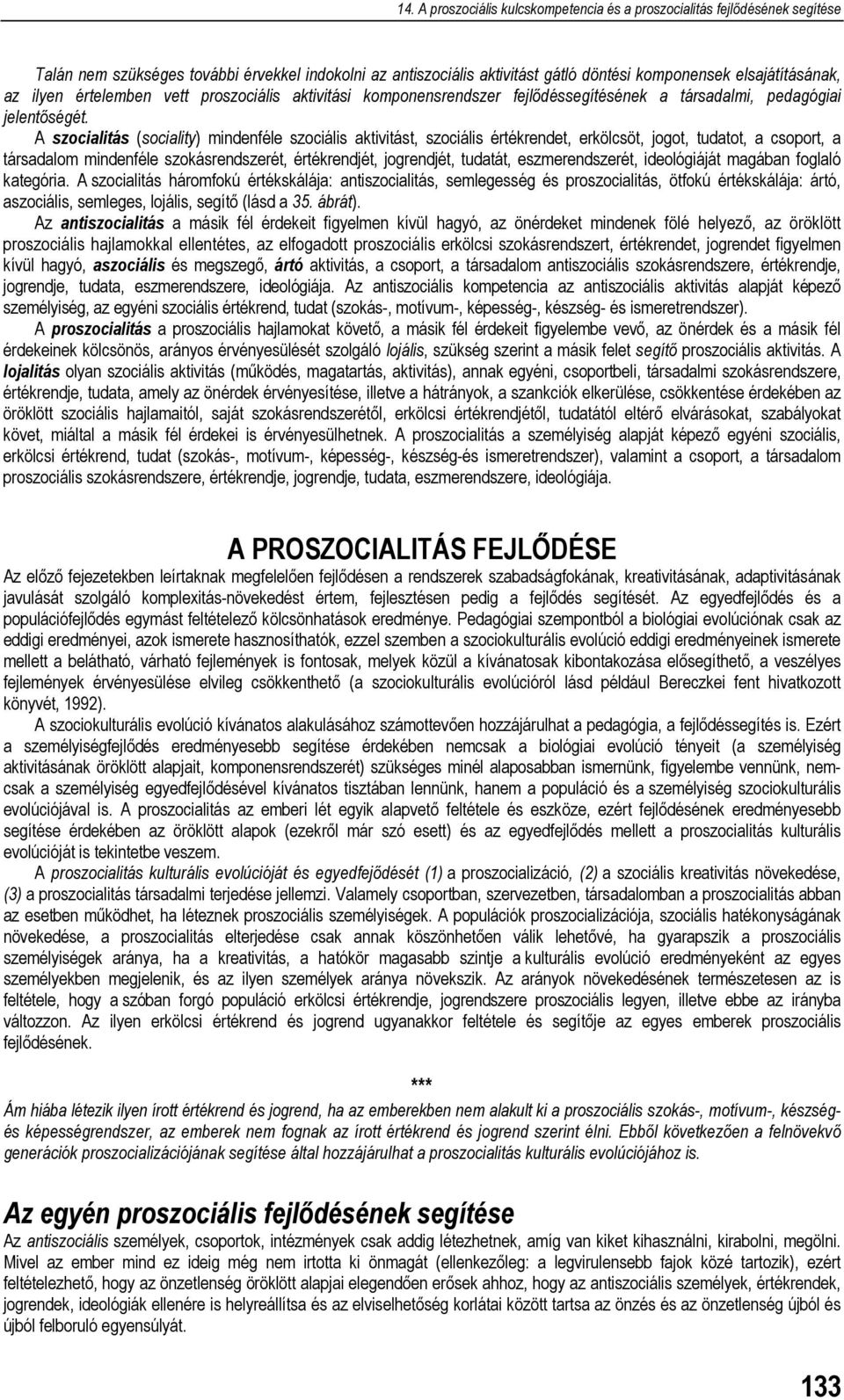 A szocialitás (sociality) mindenféle szociális aktivitást, szociális értékrendet, erkölcsöt, jogot, tudatot, a csoport, a társadalom mindenféle szokásrendszerét, értékrendjét, jogrendjét, tudatát,