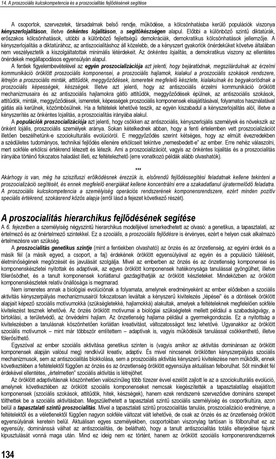 A kényszerlojalitás a diktatúrához, az antiszocialitáshoz áll közelebb, de a kényszert gyakorlók önérdeküket követve általában nem veszélyeztetik a kiszolgáltatottak minimális létérdekeit.