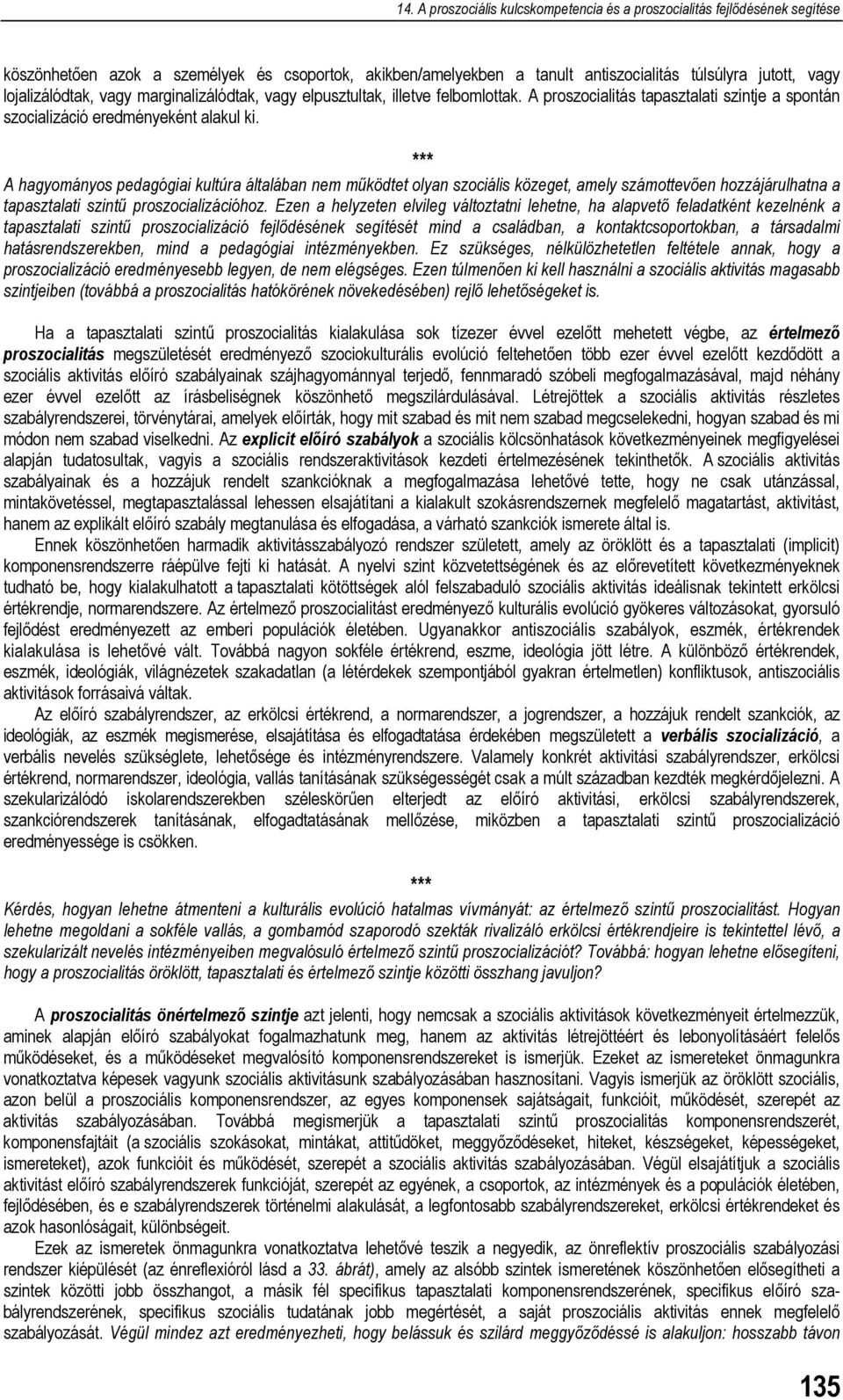 A hagyományos pedagógiai kultúra általában nem működtet olyan szociális közeget, amely számottevően hozzájárulhatna a tapasztalati szintű proszocializációhoz.