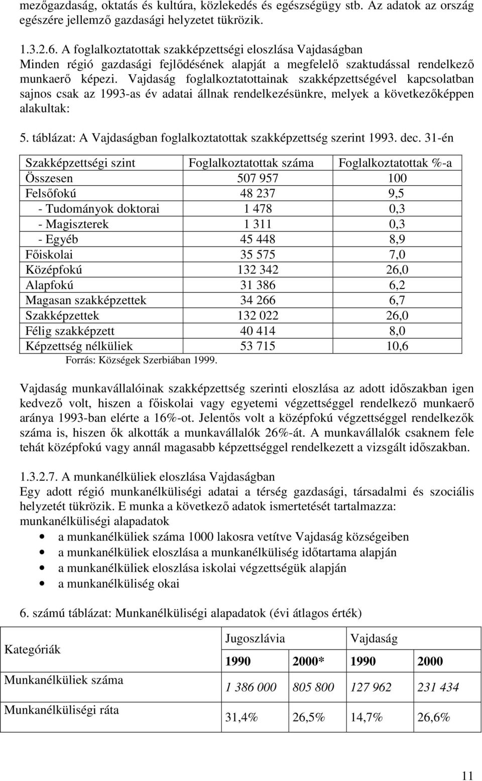 Vajdaság foglalkoztatottainak szakképzettségével kapcsolatban sajnos csak az 1993-as év adatai állnak rendelkezésünkre, melyek a következőképpen alakultak: 5.