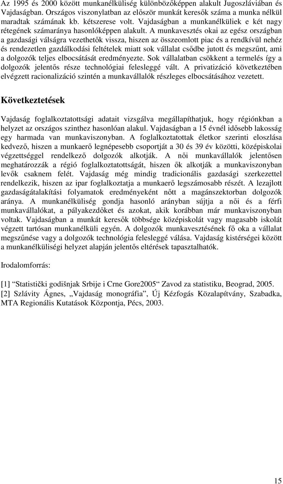 A munkavesztés okai az egész országban a gazdasági válságra vezethetők vissza, hiszen az összeomlott piac és a rendkívül nehéz és rendezetlen gazdálkodási feltételek miatt sok vállalat csődbe jutott