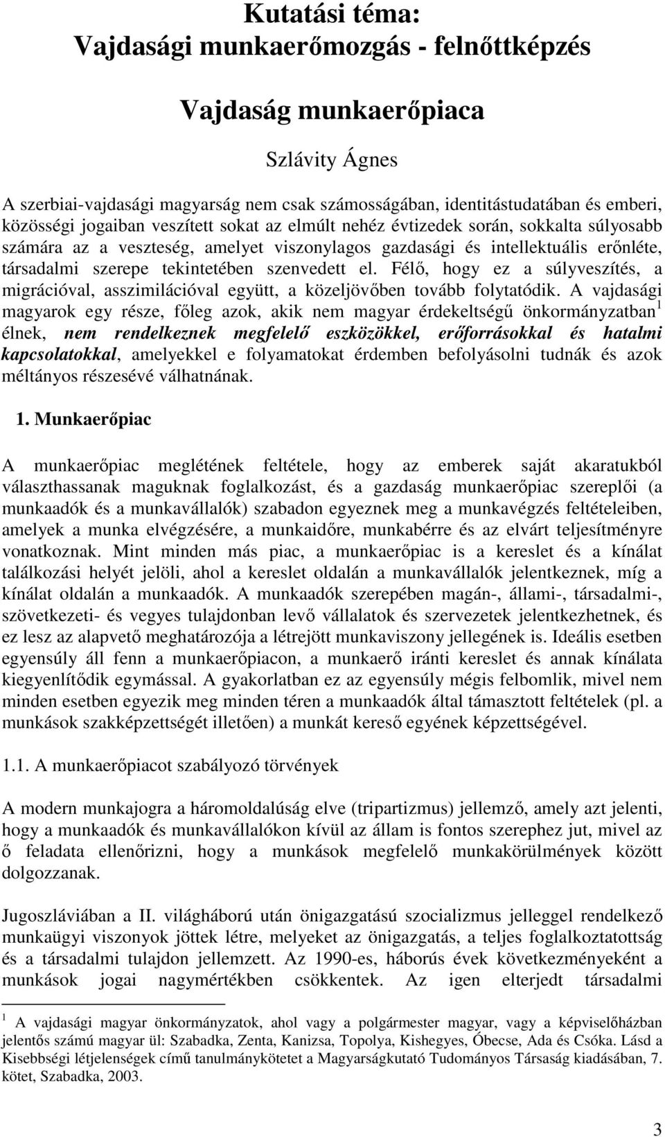 Félő, hogy ez a súlyveszítés, a migrációval, asszimilációval együtt, a közeljövőben tovább folytatódik.