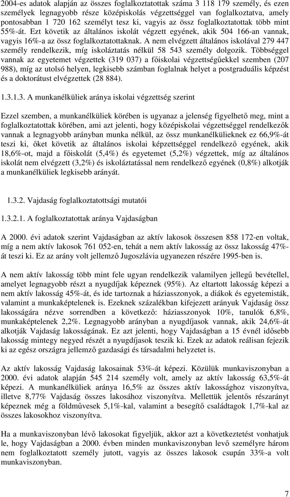 A nem elvégzett általános iskolával 279 447 személy rendelkezik, míg iskoláztatás nélkül 58 543 személy dolgozik.