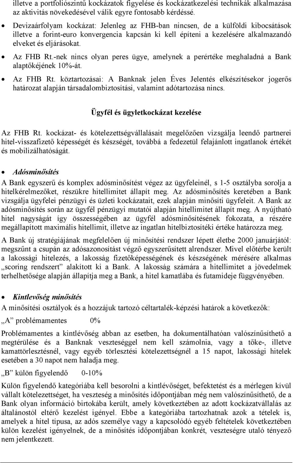 -nek nincs olyan peres ügye, amelynek a perértéke meghaladná a Bank alaptőkéjének 10%-át. Az FHB Rt.