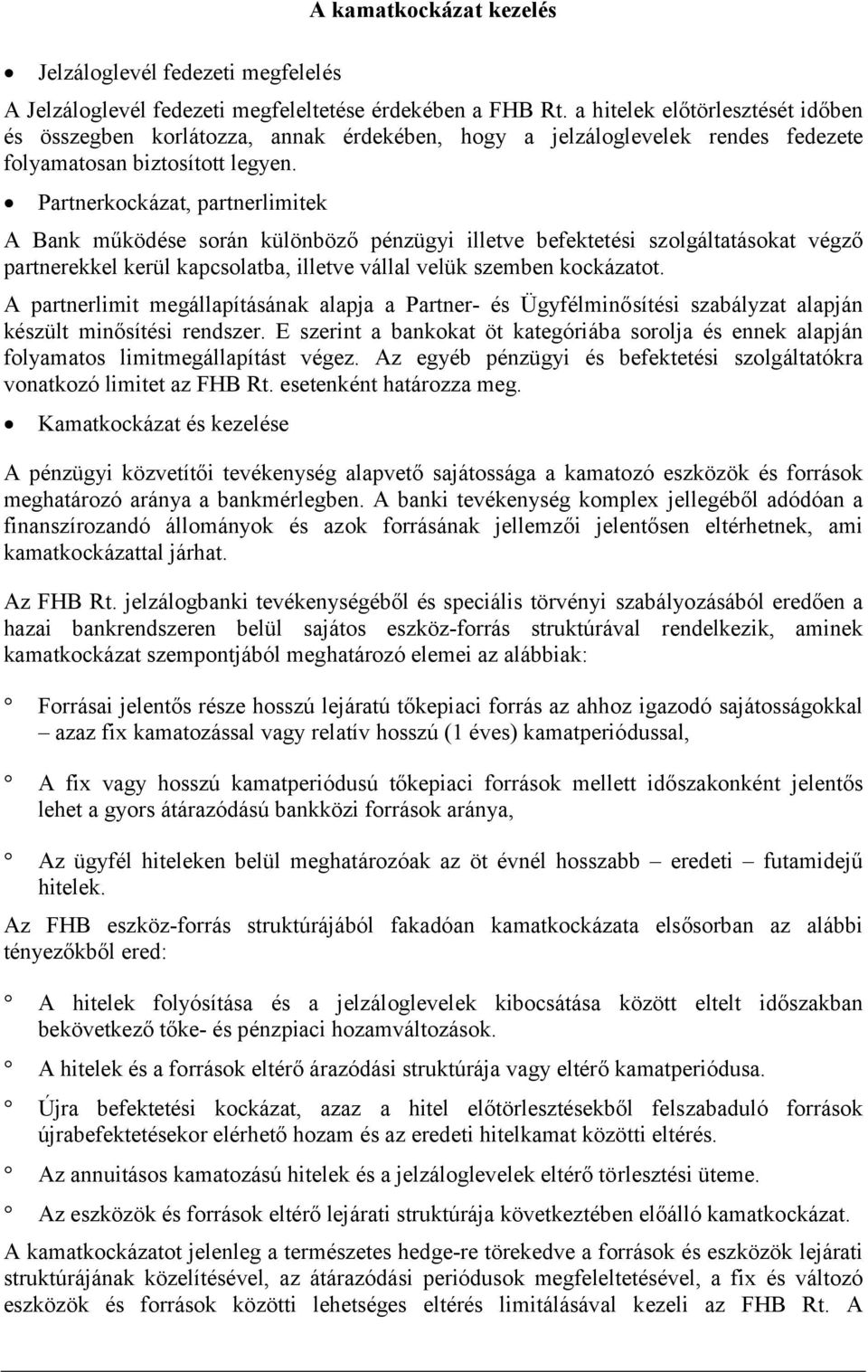 Partnerkockázat, partnerlimitek A Bank működése során különböző pénzügyi illetve befektetési szolgáltatásokat végző partnerekkel kerül kapcsolatba, illetve vállal velük szemben kockázatot.