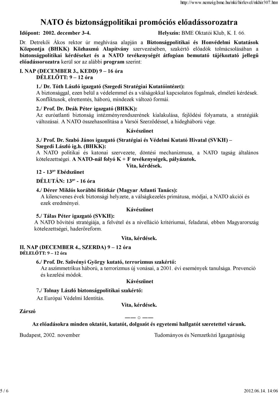 kérdéseket és a NATO tevékenységét átfogóan bemutató tájékoztató jellegű előadássorozatra kerül sor az alábbi program szerint: I. NAP (DECEMBER 3., KEDD) 9 16 óra DÉLELŐTT: 9 12 óra 1./ Dr.