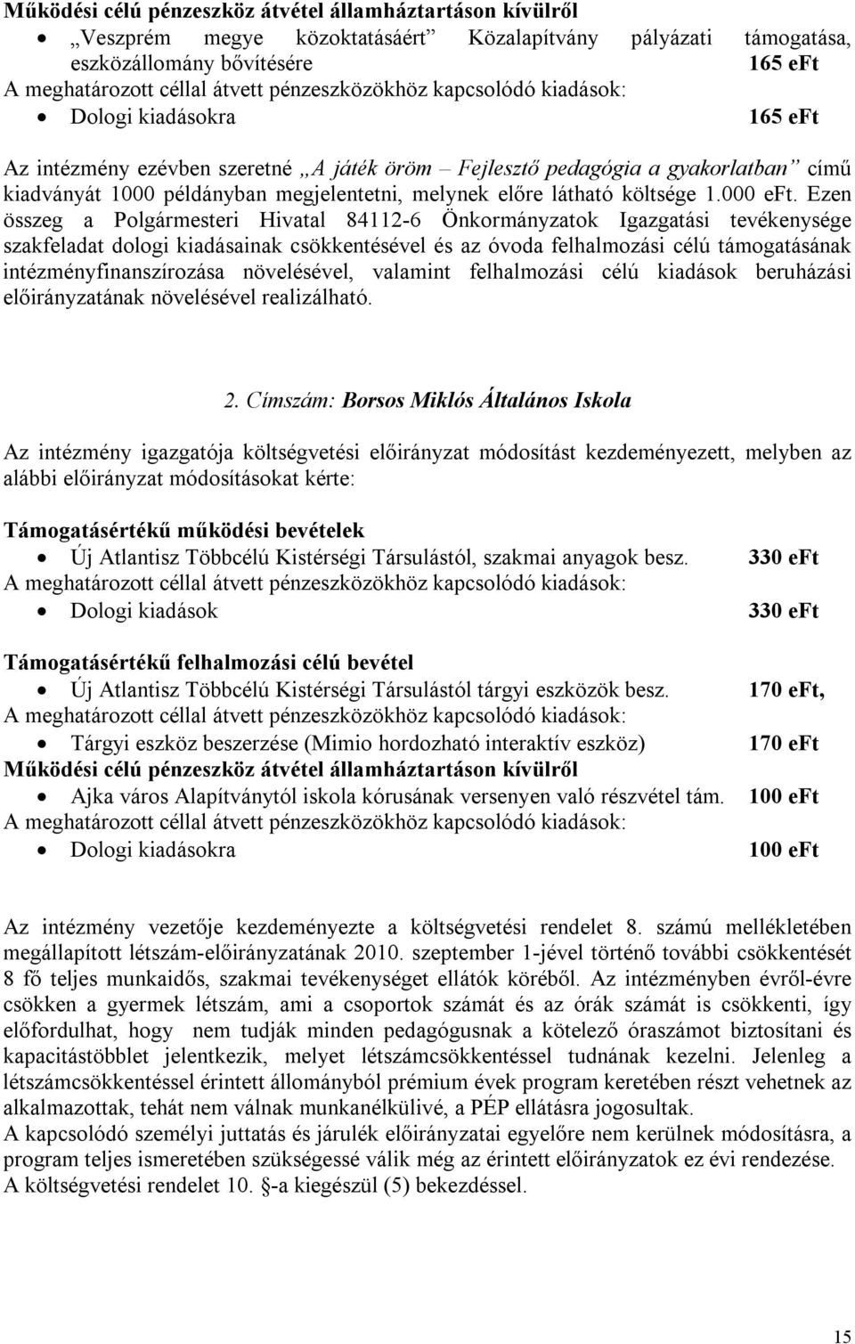 Ezen összeg a Polgármesteri Hivatal 84112-6 Önkormányzatok Igazgatási tevékenysége szakfeladat dologi kiadásainak csökkentésével és az óvoda felhalmozási célú támogatásának intézményfinanszírozása