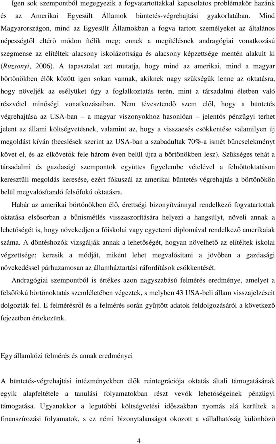 alacsony iskolázottsága és alacsony képzettsége mentén alakult ki (Ruzsonyi, 2006).