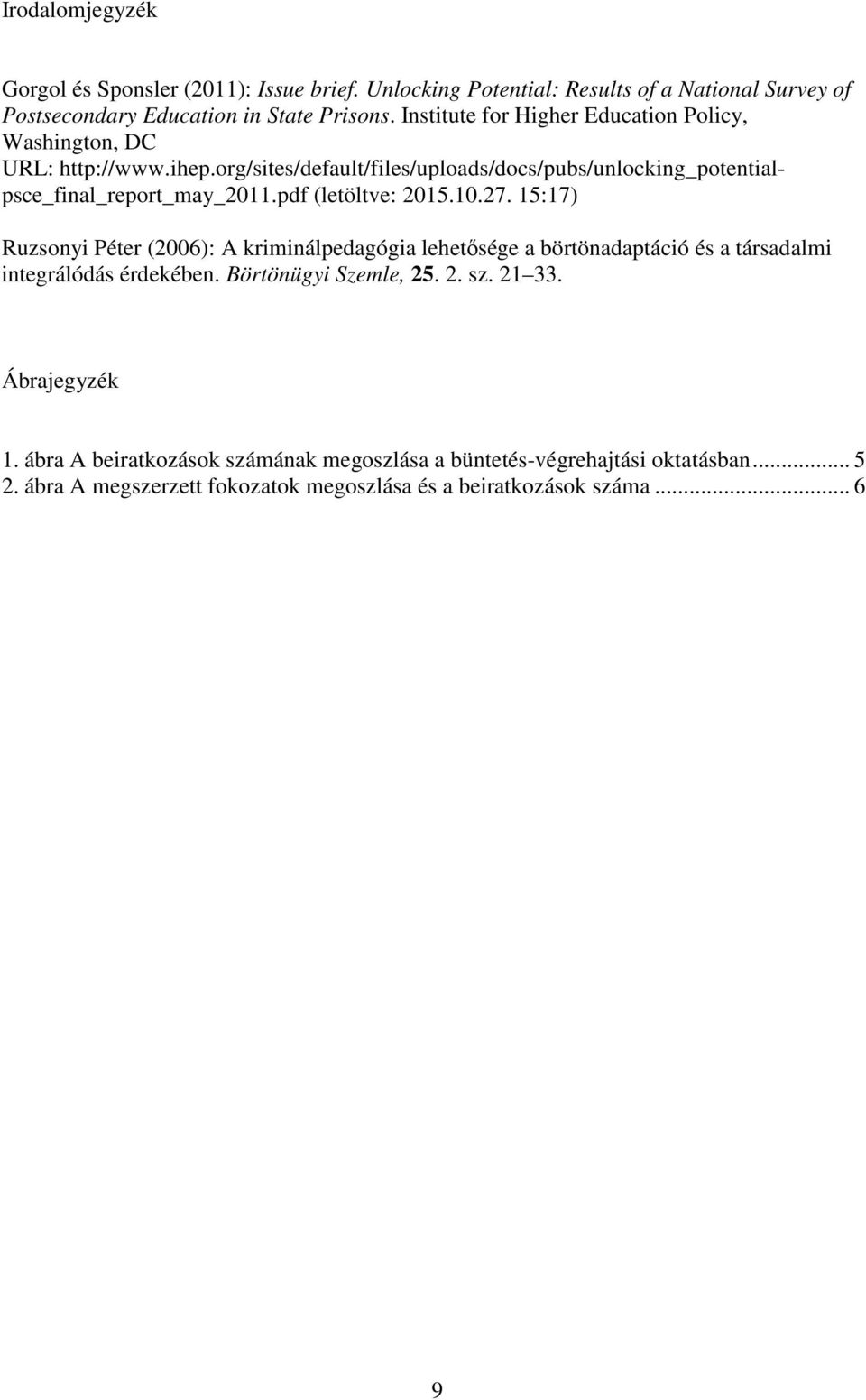 pdf (letöltve: 2015.10.27. 15:17) Ruzsonyi Péter (2006): A kriminálpedagógia lehetősége a börtönadaptáció és a társadalmi integrálódás érdekében.