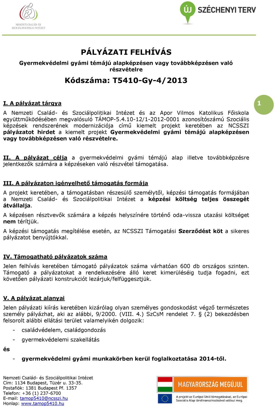 10-12/1-2012-0001 azonosítószámú Szociális képzések rendszerének modernizációja című kiemelt projekt keretében az NCSSZI pályázatot hirdet a kiemelt projekt Gyermekvédelmi gyámi témájú alapképzésen