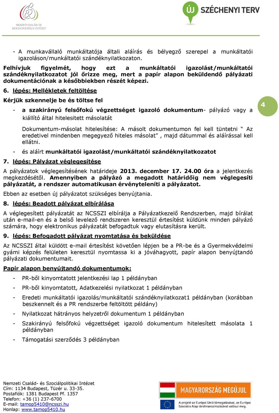 lépés: Mellékletek feltöltése Kérjük szkennelje be és töltse fel - a szakirányú felsőfokú végzettséget igazoló dokumentum- pályázó vagy a kiállító által hitelesített másolatát 4 Dokumentum-másolat