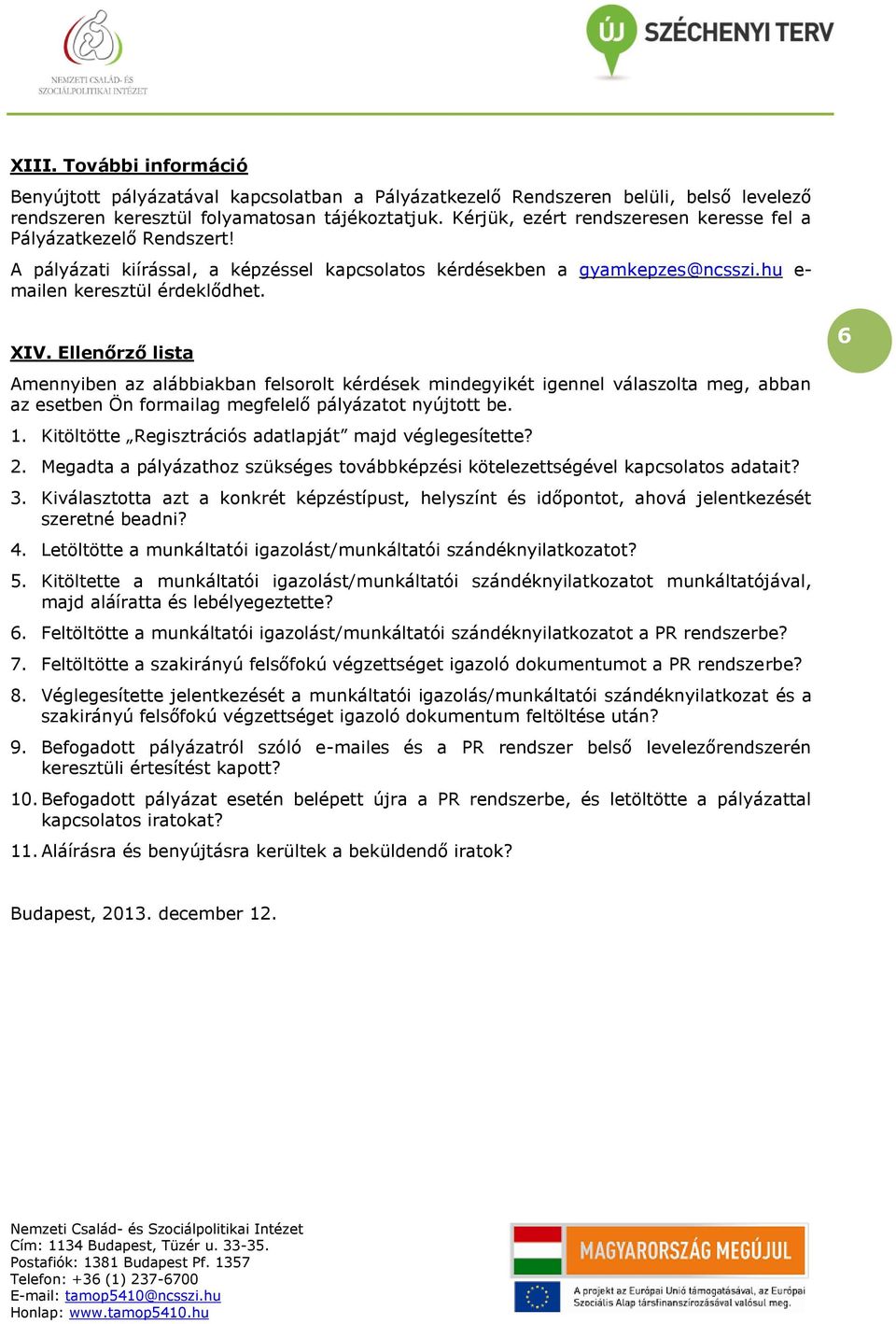 Ellenőrző lista Amennyiben az alábbiakban felsorolt kérdések mindegyikét igennel válaszolta meg, abban az esetben Ön formailag megfelelő pályázatot nyújtott be. 1.