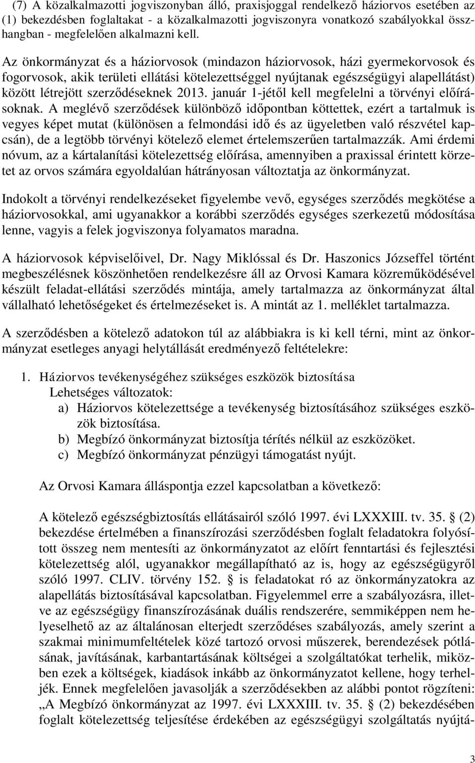 Az önkormányzat és a háziorvosok (mindazon háziorvosok, házi gyermekorvosok és fogorvosok, akik területi ellátási kötelezettséggel nyújtanak egészségügyi alapellátást) között létrejött szerződéseknek