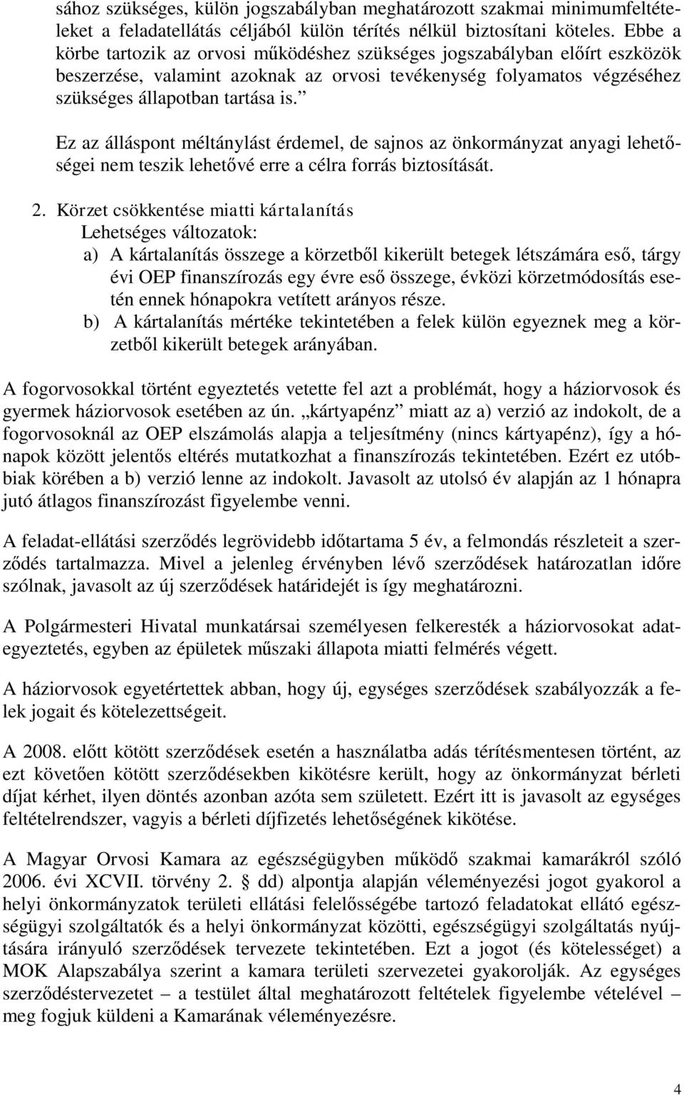 Ez az álláspont méltánylást érdemel, de sajnos az önkormányzat anyagi lehetőségei nem teszik lehetővé erre a célra forrás biztosítását. 2.