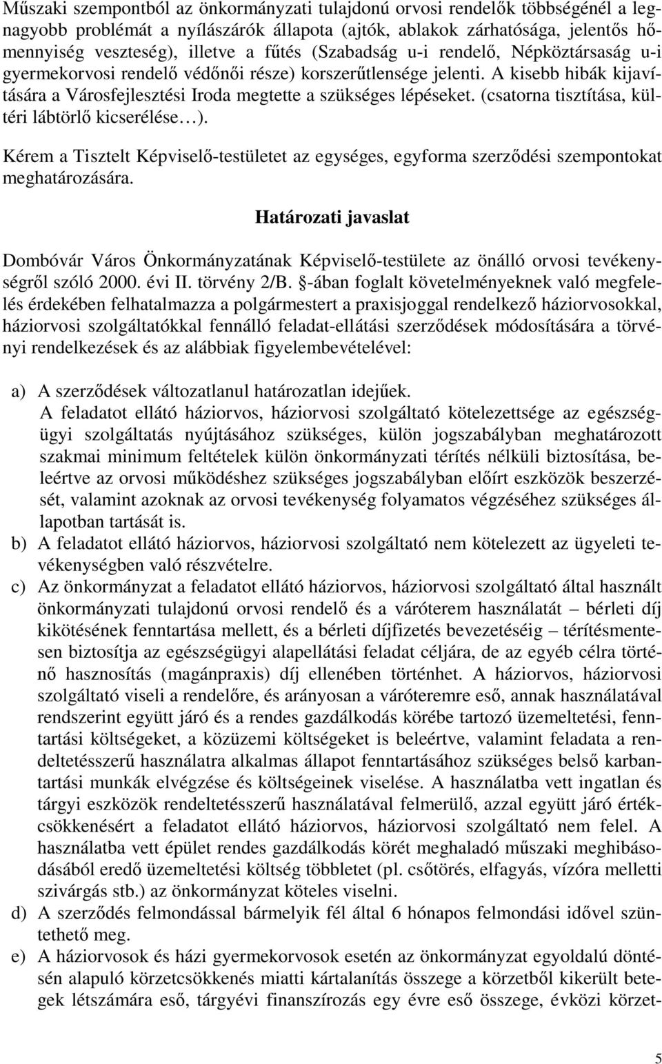 (csatorna tisztítása, kültéri lábtörlő kicserélése ). Kérem a Tisztelt Képviselő-testületet az egységes, egyforma szerződési szempontokat meghatározására.