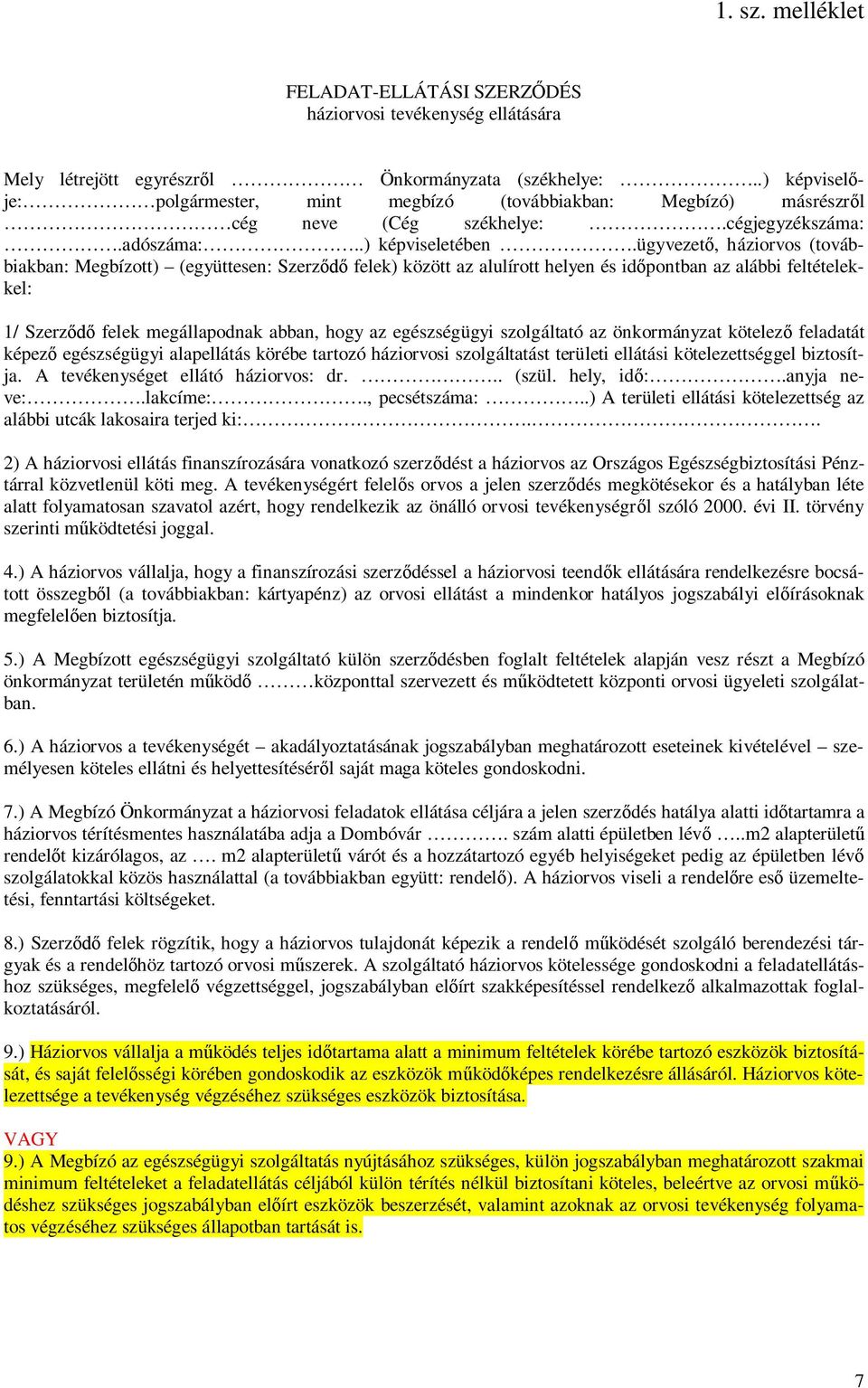 ügyvezető, háziorvos (továbbiakban: Megbízott) (együttesen: Szerződő felek) között az alulírott helyen és időpontban az alábbi feltételekkel: 1/ Szerződő felek megállapodnak abban, hogy az