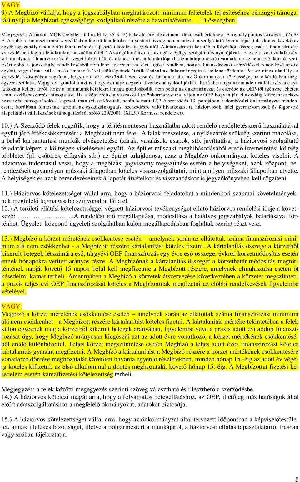 Alapból a finanszírozási szerződésben foglalt feladatokra folyósított összeg nem mentesíti a szolgáltató fenntartóját (tulajdonos, kezelő) az egyéb jogszabályokban előírt fenntartási és fejlesztési