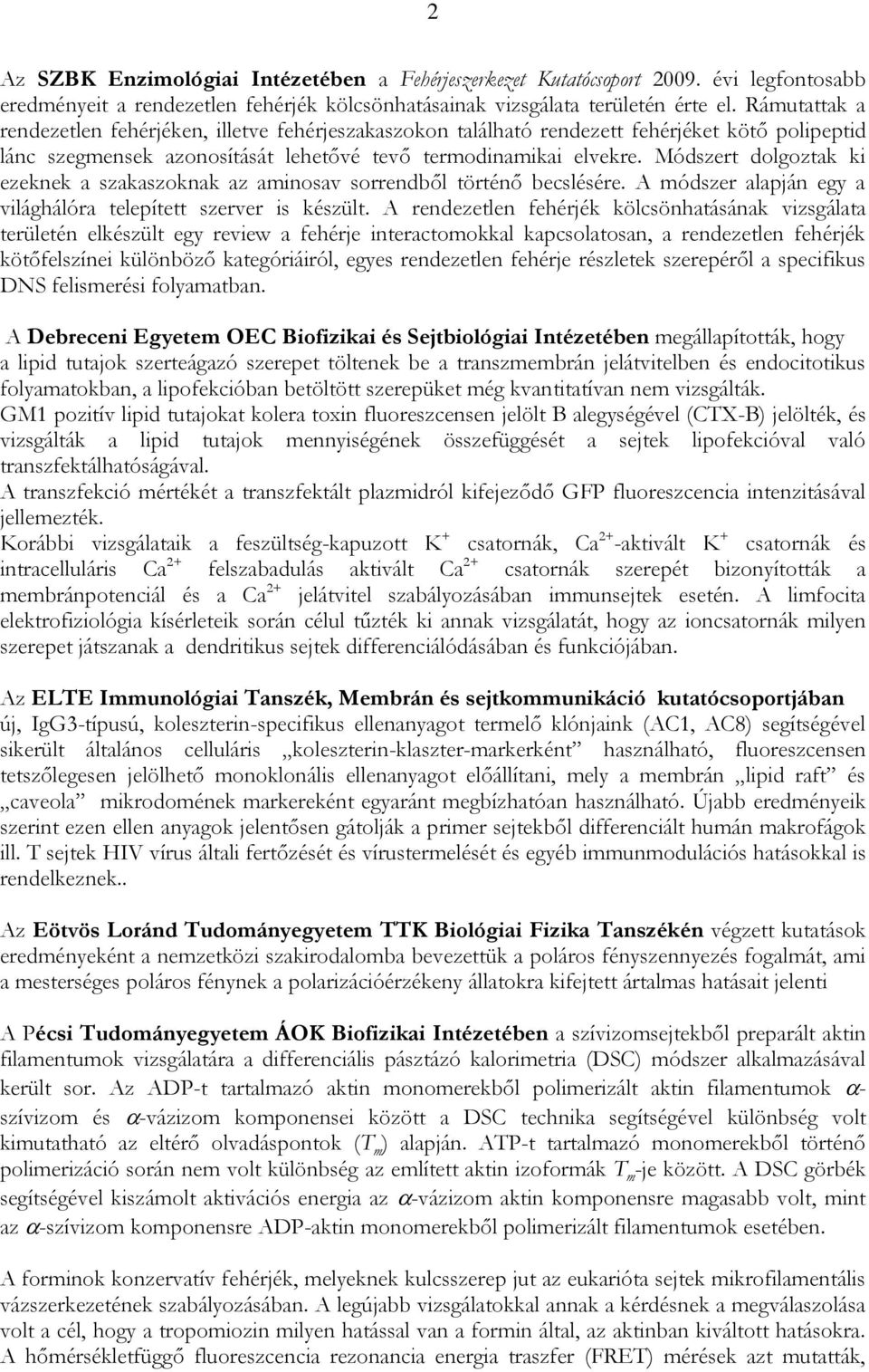 Módszert dolgoztak ki ezeknek a szakaszoknak az aminosav sorrendből történő becslésére. A módszer alapján egy a világhálóra telepített szerver is készült.