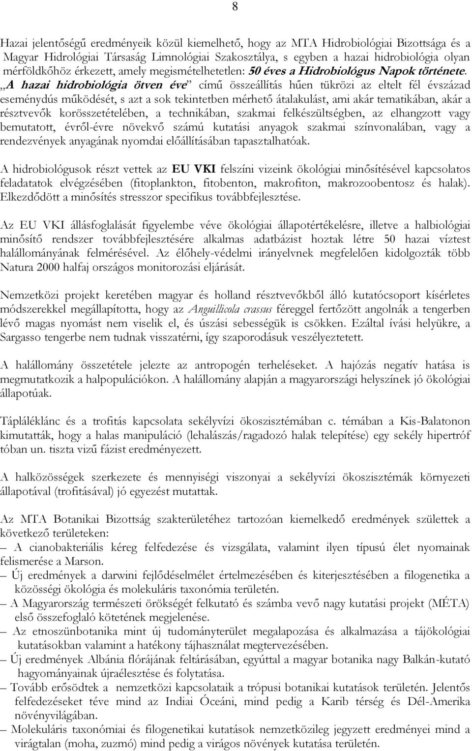 A hazai hidrobiológia ötven éve című összeállítás hűen tükrözi az eltelt fél évszázad eseménydús működését, s azt a sok tekintetben mérhető átalakulást, ami akár tematikában, akár a résztvevők