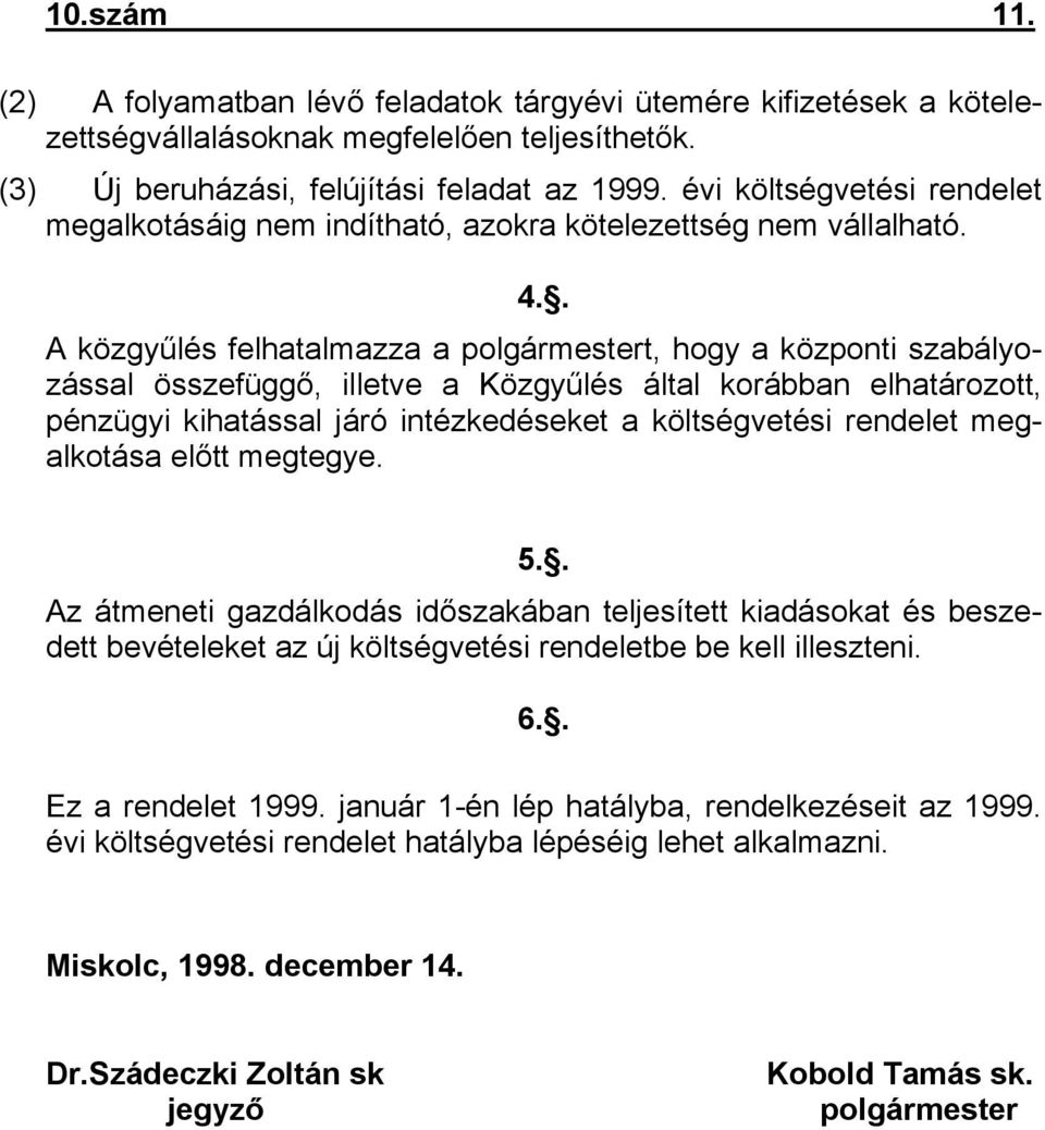 . A közgyűlés felhatalmazza a polgármestert, hogy a központi szabályozással összefüggő, illetve a Közgyűlés által korábban elhatározott, pénzügyi kihatással járó intézkedéseket a költségvetési