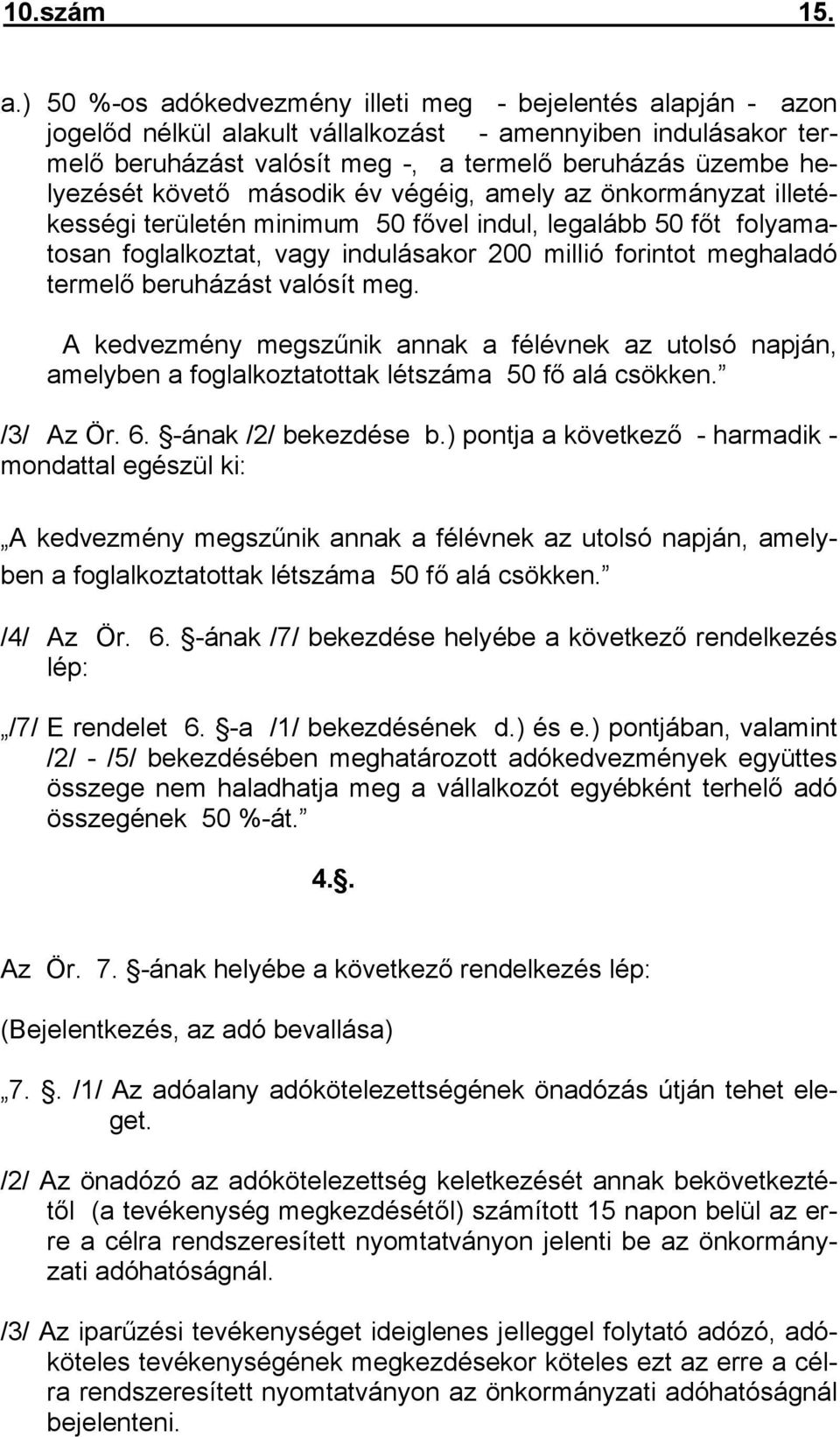 második év végéig, amely az önkormányzat illetékességi területén minimum 50 fővel indul, legalább 50 főt folyamatosan foglalkoztat, vagy indulásakor 200 millió forintot meghaladó termelő beruházást