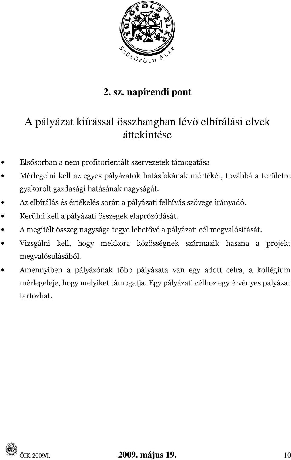 hatásfokának mértékét, továbbá a területre gyakorolt gazdasági hatásának nagyságát. Az elbírálás és értékelés során a pályázati felhívás szövege irányadó.