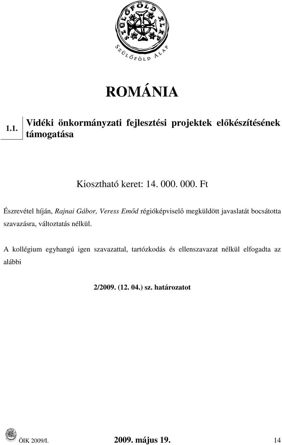 .. Ft Észrevétel híján, Rajnai Gábor, Veress Emıd régióképviselı megküldött javaslatát bocsátotta