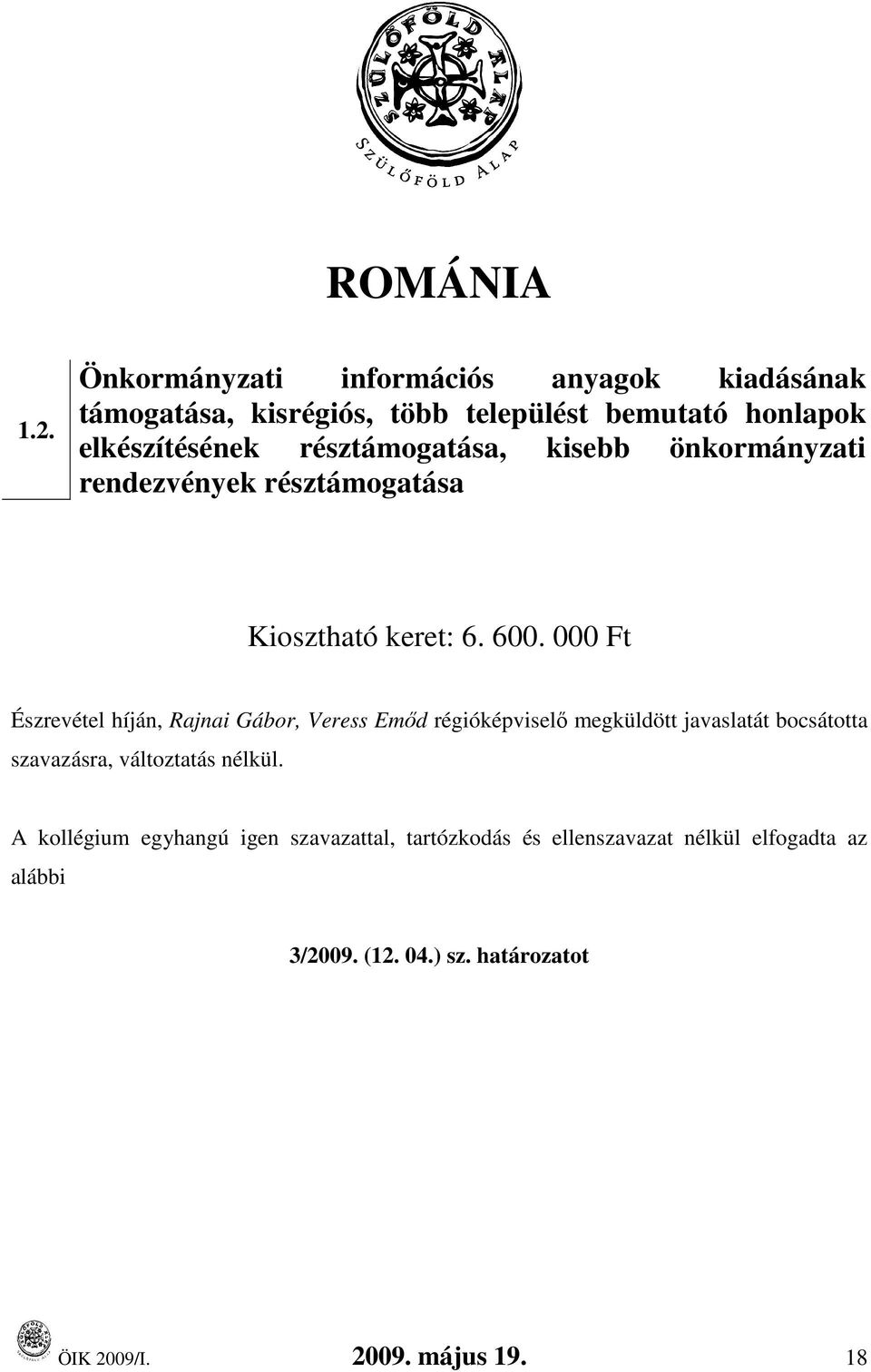 résztámogatása, kisebb önkormányzati rendezvények résztámogatása Kiosztható keret: 6. 600.