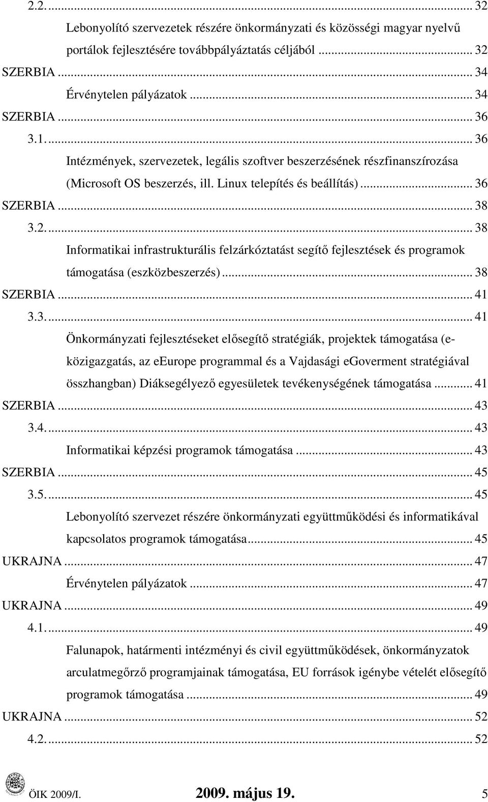 .. 38 Informatikai infrastrukturális felzárkóztatást segítı fejlesztések és programok támogatása (eszközbeszerzés)... 38 SZERBIA... 41 3.3... 41 Önkormányzati fejlesztéseket elısegítı stratégiák,