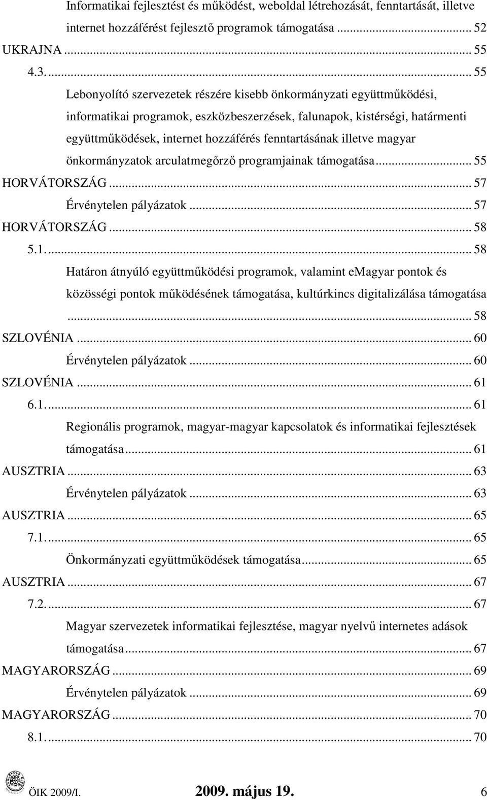 fenntartásának illetve magyar önkormányzatok arculatmegırzı programjainak támogatása... 55 HORVÁTORSZÁG... 57 Érvénytelen pályázatok... 57 HORVÁTORSZÁG... 58 5.1.