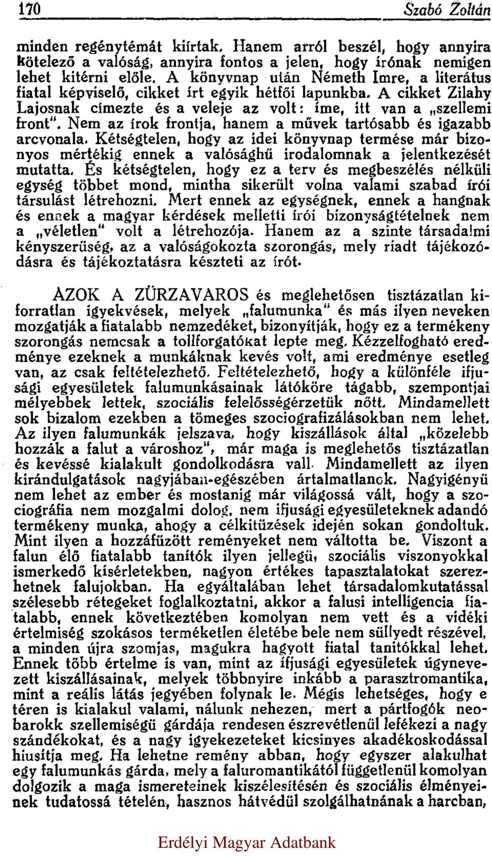 Nem az írok frontja, hanem a művek tartósabb és igazabb arcvonala. Kétségtelen, hogy az idei könyvnap termése már bizonyos mértékig ennek a valósághű irodalomnak a jelentkezését mutatta.