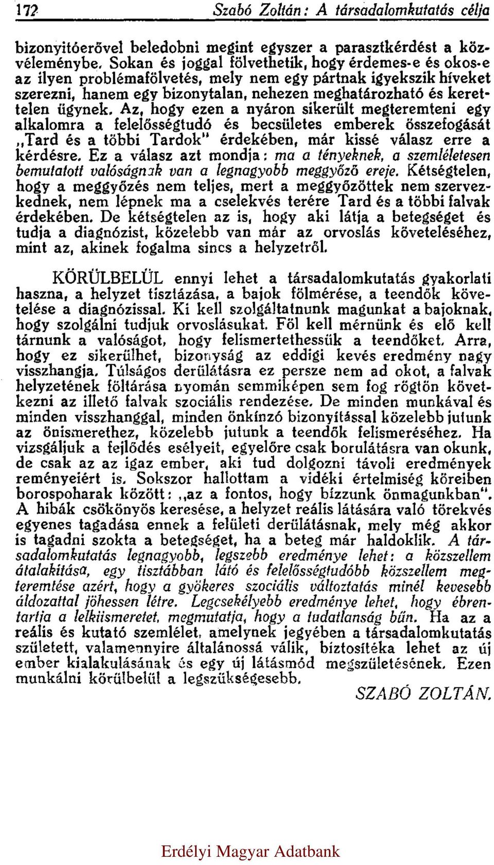 Az, hogy ezen a nyáron sikerült megteremteni egy alkalomra a felelősségtudó és becsületes emberek összefogását Tard és a többi Tardok érdekében, már kissé válasz erre a kérdésre.