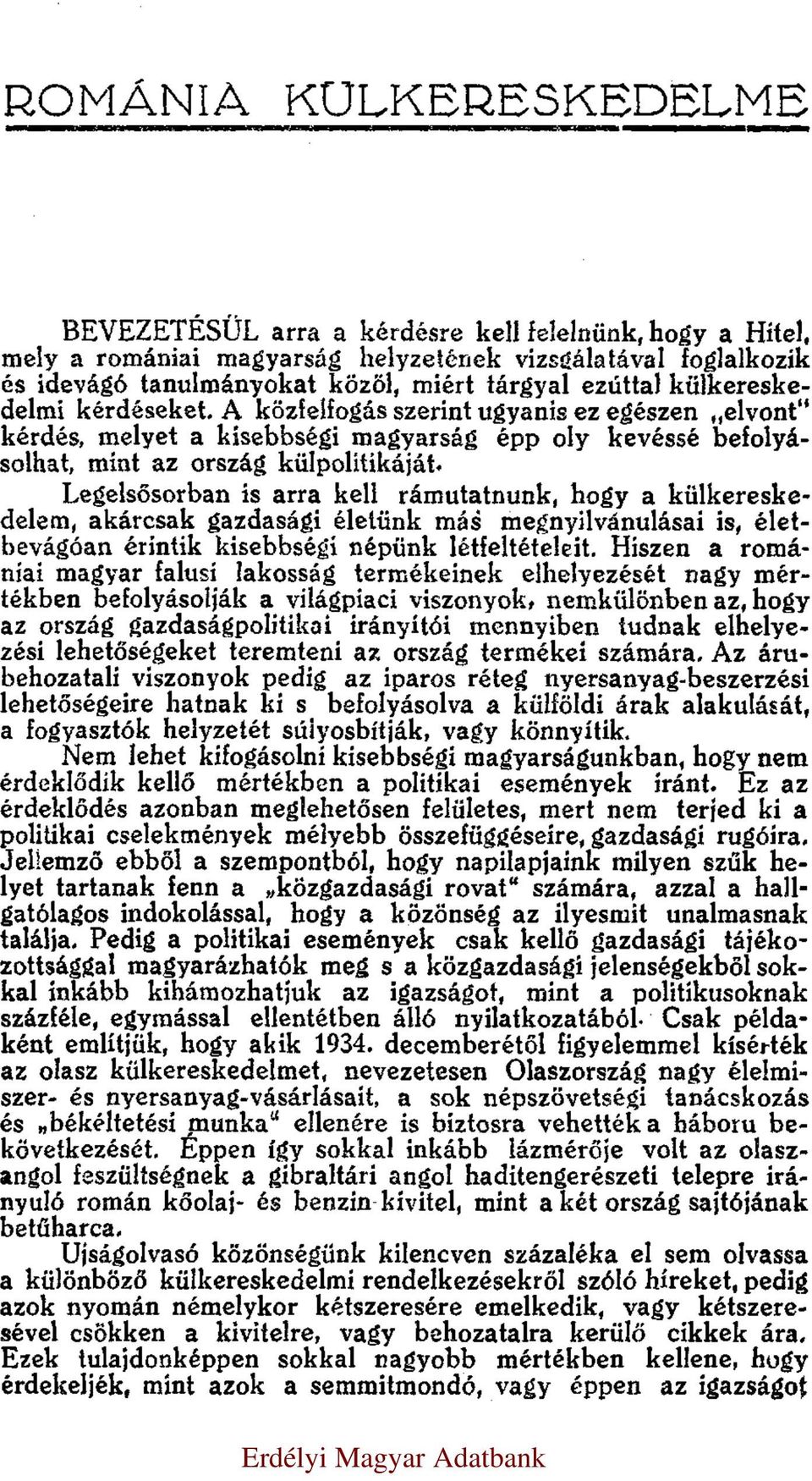 Legelsősorban is arra kell rámutatnunk, hogy a külkereskedelem, akárcsak gazdasági életünk más megnyilvánulásai is, életbevágóan érintik kisebbségi népünk létfeltételeit.