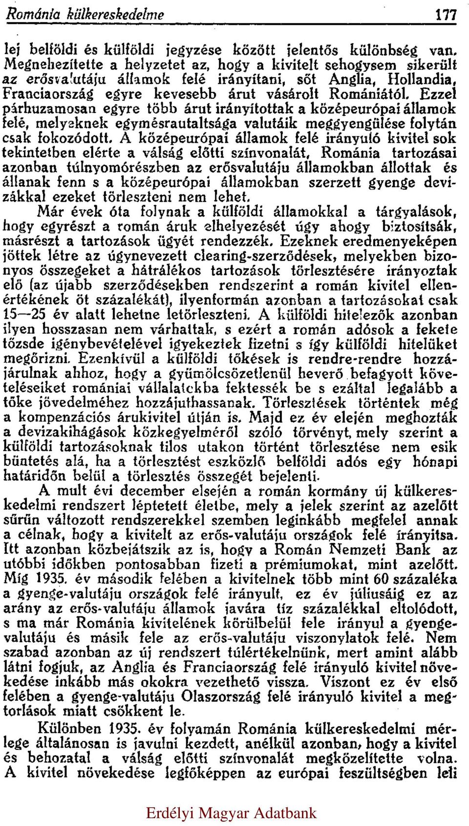 Ezzel párhuzamosan egyre több árut irányítottak a középeurópai államok felé, melyeknek egymásrautaltsága valutáik meggyengülése folytán csak fokozódott.