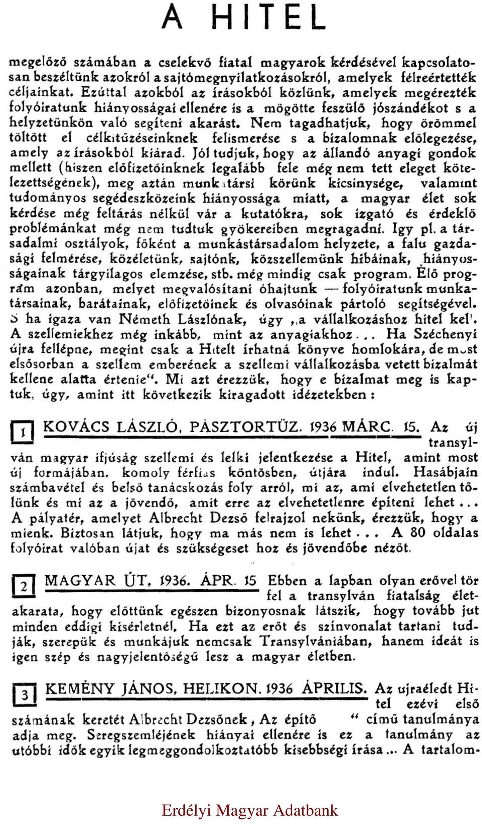 Nem tagadhatjuk, hogy örömmel töltött el célkitűzéseinknek felismerése s a bizalomnak előlegezése, amely az írásokból kiárad.